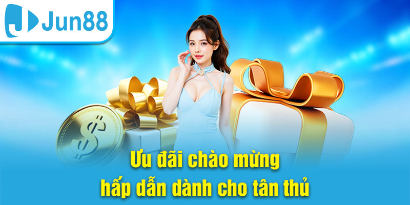 Ưu đãi chào mừng hấp dẫn dành cho tân thủ Jun88